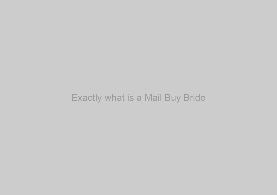 Exactly what is a Mail Buy Bride?